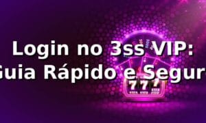 Login no 3ss VIP: Guia Rápido e Seguro ✅